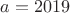 $a=2019$