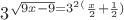 $3^\sqrt{9x-9}=3^2^(\frac{x}{2}+\frac{1}{2})$