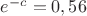 $e^{-c}=0,56$