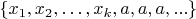 $\{x_1,x_2,\ldots, x_k,a,a,a,...\}$