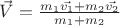 $\vec V=\frac{  m_{1}\vec {v_{1}}+m_{2}\vec {v_{2}} }{ m_{1}+m_{2} }$