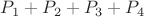 $P_1+P_2+P_3+P_4$