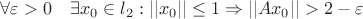 $\forall \varepsilon > 0\quad \exists x_0\in l_2 : ||x_0||\leq1 \Rightarrow ||Ax_0||>2-\varepsilon$