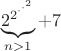 $$\underbrace{2^{2^{\cdot^{\cdot^{2}}}}}_{n>1}+7$$