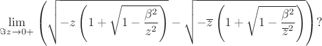 $$
\lim\limits_{\Im z \to 0+} \left(\sqrt{-z\left(1 + \sqrt{1 - \frac{\beta^2}{z^2}}\right)} - \sqrt{-\overline{z}\left(1 + \sqrt{1 - \frac{\beta^2}{\overline{z}^2}}\right)}  \right) ?
$$