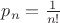 $p_n=\frac 1{n!}$