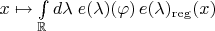 $x\mapsto \int\limits_{\mathbb R}d\lambda\;e(\lambda)(\varphi)\,e(\lambda)_{\mathrm{reg}}(x)$