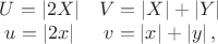 $$\begin{matrix} U=\left|2X \right| & V=\left|X \right|+\left|Y \right|\\ u=\left|2x \right| & v=\left|x\right|+\left|y\right|, \end{matrix}$$