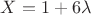 $X=1+6\lambda$