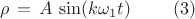 $$\rho\,=\,A\,\sin(k\omega_1 t) \   \  \  \  \  \       \ (3)$$