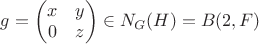 $g =\begin{pmatrix} x & y \\ 0 & z \end{pmatrix} \in N_G(H) = B(2,F)$