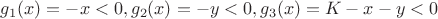 $g_1(x)=-x < 0,   g_2(x)=-y <0,   g_3(x)=K-x-y <0$