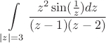 $$\int\limits_{\left\lvert z\right\rvert =3}^{}\frac{z^2 \sin(\frac{1}{z}) dz}{(z-1)(z-2)}$$
