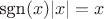 $\hbox{sgn}(x)|x|=x$