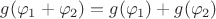 $g(\varphi_{1}+\varphi_{2})=g(\varphi_{1})+g(\varphi_{2})$