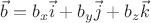 $\vec{b}=b_{x}\vec{i}+b_{y}\vec{j}+b_{z}\vec{k}$