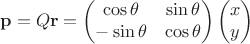 $$
\mathbf p = Q \mathbf r = \begin{pmatrix} \cos \theta & \sin \theta \\ - \sin \theta & \cos \theta \end{pmatrix} \begin{pmatrix} x \\ y\end{pmatrix}
$$