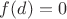 $f(d)=0$