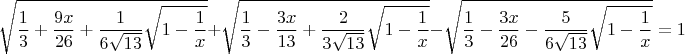 $$\sqrt{\frac{1}{3}+\frac{9x}{26}+\frac{1}{6\sqrt{13}} \sqrt{1-\frac{1}{x}}}+\sqrt{\frac{1}{3}-\frac{3x}{13}+\frac{2}{3\sqrt{13}}\sqrt{1-\frac{1}{x}}}-\sqrt{\frac{1}{3}-\frac{3x}{26}-\frac{5}{6\sqrt{13}} \sqrt{1-\frac{1}{x}}}=1