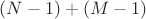 $(N-1) + (M-1)$