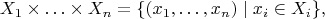 $$X_1\times\ldots\times X_n=\{(x_1,\ldots,x_n)\mid x_i\in X_i\},$$
