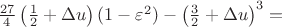 $\tfrac{27}{4}\left(\tfrac{1}{2}+\Delta u\right)(1-\varepsilon^2)-\left(\tfrac{3}{2}+\Delta u\right)^3=$