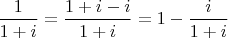 $\dfrac{1}{1+i}=\dfrac{1+i-i}{1+i}=1-\dfrac{i}{1+i}$