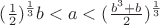 $(\frac1 2)^{\frac1 3}b<a<(\frac{b^3+b}{2})^{\frac1 3}$ $(\frac1 2)^{\frac1 3}b<a<(\frac{b^3+b}{2})^{\frac1 3}$