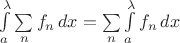$\int\limits_a^\lambda \sum\limits_n f_n\, dx=\sum\limits_n\int\limits_a^\lambda  f_n\, dx$