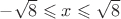 $-\sqrt{8}\leqslant x \leqslant \sqrt{8}$