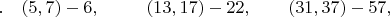 $.\quad(5, 7) - 6,\qquad\;\;(13, 17) - 22,\qquad(31, 37) - 57,$