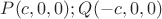 $P(c,0,0); Q(-c,0,0)$