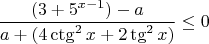 \[
\frac{{(3 + 5^{x - 1} ) - a}}{{a + (4\ctg^2 x + 2\tg^2 x)}} \le 0
\]