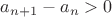 $a_{n+1}-a_n>0$