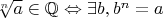 $\sqrt[n]{a} \in \mathbb{Q} \Leftrightarrow \exists b, b^n = a$