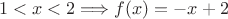 $$1 < x < 2 \Longrightarrow  f(x)=-x+2$$