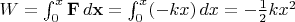 $W=\int_0^x \mathbf F\,d \mathbf x=\int_0^x(-kx)\,dx=-\tfrac{1}{2}kx^2