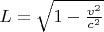 $ L= \sqrt{1- \frac {v^2} { c^2}}$