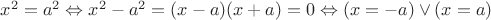 $x^2=a^2\Leftrightarrow x^2-a^2=(x-a)(x+a)=0\Leftrightarrow (x=-a)\vee (x=a)$