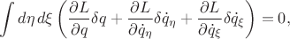 $$\int d \eta \, d\xi\left(\frac{\partial L}{\partial q}\delta q+\frac{\partial L}{\partial \dot q_{\eta}}\delta\dot q_{\eta}+\frac{\partial L}{\partial \dot q_{\xi}}\delta\dot q_{\xi}\right)=0,$$