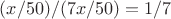 $(x/50)/(7x/50)=1/7$