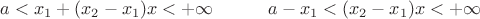 $a<x_1+(x_2-x_1)x<+\infty\;\;\;\;\;\;\;\;\;\;\;a-x_1<(x_2-x_1)x<+\infty$