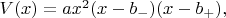 $V(x)=ax^2(x-b_-)(x-b_+),$