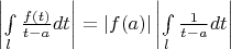 $\left\lvert\int \limits_{l}^{}\frac{f(t)}{t - a}dt\right\rvert = \left\lvert f(a) \right\rvert \left\lvert\int \limits_{l}^{}\frac{1}{t - a}dt \right\rvert$