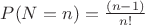 $P(N=n) = \frac{(n-1)}{n!}$