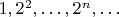 $1,2^2,\dots,2^n,\dots$