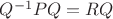 $Q^{-1} P Q = R Q$