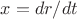 $x=dr/dt$