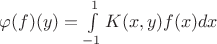 $\varphi(f)(y)=\int\limits_{-1}^{1} K(x,y)f(x)dx$