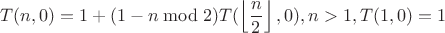 $$T(n,0)=1 + (1 - n\bmod 2)T(\left\lfloor\frac{n}{2}\right\rfloor,0), n > 1, T(1,0)=1$$